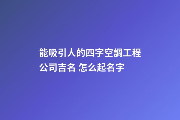 能吸引人的四字空調工程公司吉名 怎么起名字-第1張-公司起名-玄機派